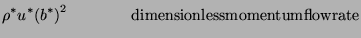 $\displaystyle \rho ^{\ast }u^{\ast }{(b^{\ast })}^{2}\qquad \qquad
\mathrm{dimensionlessmomentumflowrate} \notag$