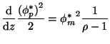 $\displaystyle {\frac{\mathrm{d}}{\mathrm{d}z}}{\frac{{(\phi _{p}^{\ast })}^{2}}{2}}={\phi _{m}^{\ast }}^{2}{\frac{1}{\rho -1}}$