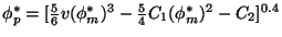 $ \phi
_{p}^{\ast }=[\frac{5}{6}v(\phi _{m}^{\ast })^{3}-\frac{5}{4}C_{1}(\phi
_{m}^{\ast })^{2}-C_{2}]^{0.4}$