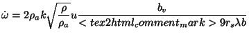 $\displaystyle \dot{\omega}=2\rho _{a}k\sqrt{\frac{\rho }{\rho _{a}}}u{\frac{b_{v}}{<tex2html_comment_mark>9 r_{s}\lambda b}}$