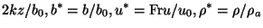 $\displaystyle 2kz/b_{0},b^{\ast }=b/b_{0},u^{\ast }=\mathrm{Fr}u/u_{0},\rho
^{\ast }=\rho /\rho _{a} \notag$