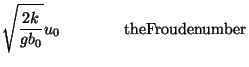 $\displaystyle \sqrt{\frac{2k}{gb_{0}}}u_{0}\qquad \qquad \mathrm{%%
theFroudenumber} \notag$