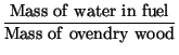 $\displaystyle {\frac{\mathrm{Mass~of~water~in~fuel}}{\mathrm{Mass~of~ovendry~wood}%%
}}$