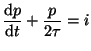 $\displaystyle {\frac{\mathrm{d}p}{\mathrm{d}t}}+{\frac{p}{2\tau }}=i$