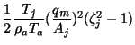 $\displaystyle {\frac{1}{2}}{\frac{T_{j}}{\rho _{a}T_{a}}}({\frac{q_{m}}{A_{j}}}%%
)^{2}(\zeta _{j}^{2}-1)$