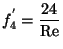 $\displaystyle f_{4}^{^{\prime }}={\frac{24}{\mathrm{Re}}}$